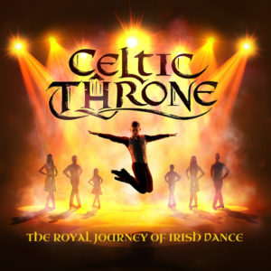 Celtic Throne The Royal Journey of Irish Dance