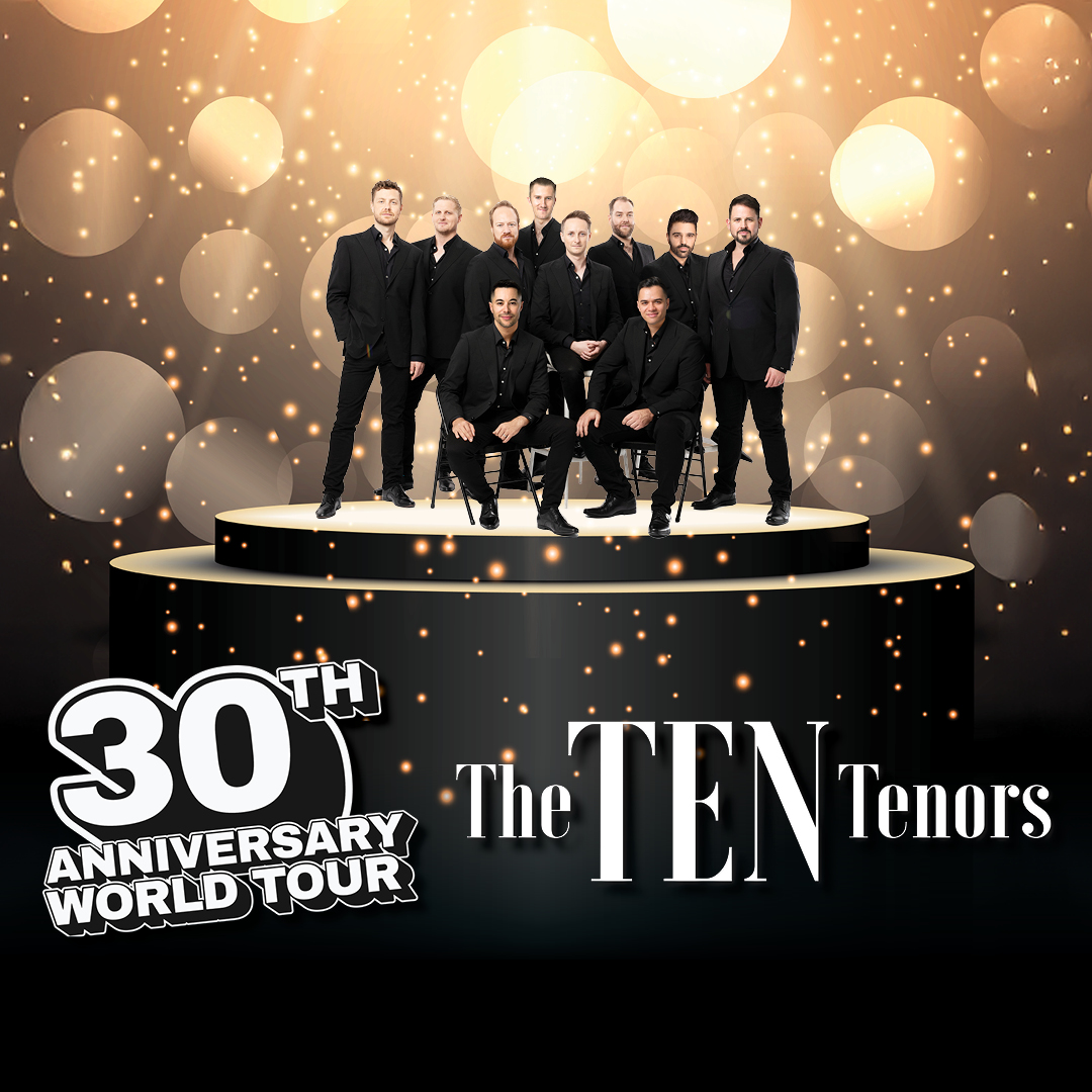 THE TEN TENORS – 30th Anniversary World Tour THE TEN TENORS – 30th Anniversary World Tour